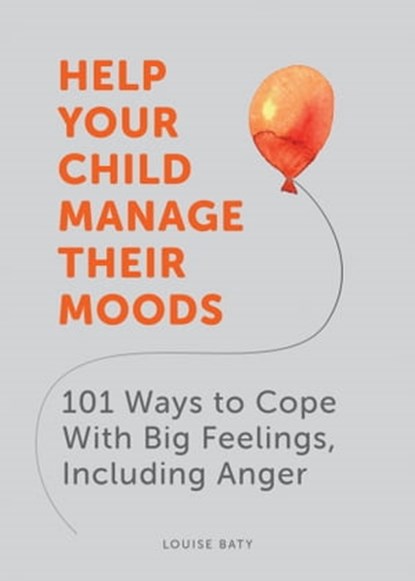 Help Your Child Manage Their Moods, Louise Baty - Ebook - 9781800072176