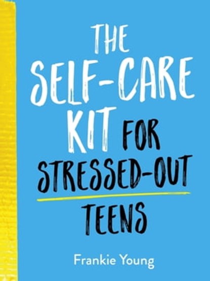 The Self-Care Kit for Stressed-Out Teens, Frankie Young - Ebook - 9781800072602