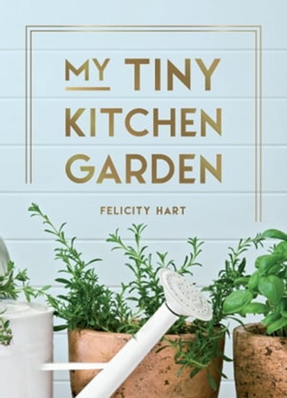 My Tiny Kitchen Garden, Felicity Hart - Ebook - 9781800076051