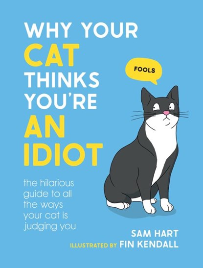 Why Your Cat Thinks You're an Idiot, Sam Hart - Gebonden - 9781800079304