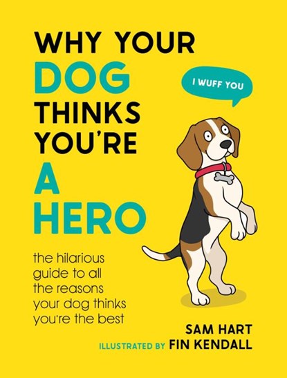 Why Your Dog Thinks You're a Hero, Sam Hart - Gebonden - 9781800079311
