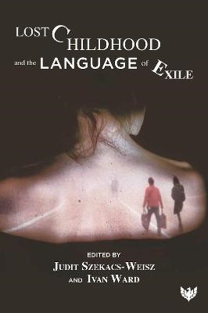 Lost Childhood and the Language of Exile, Judit Szekacs-Weisz ; Ivan Ward - Paperback - 9781800131194
