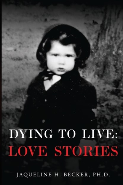 Dying To Live: Love Stories, Jaqueline H. Becker PHD - Paperback - 9781800164307