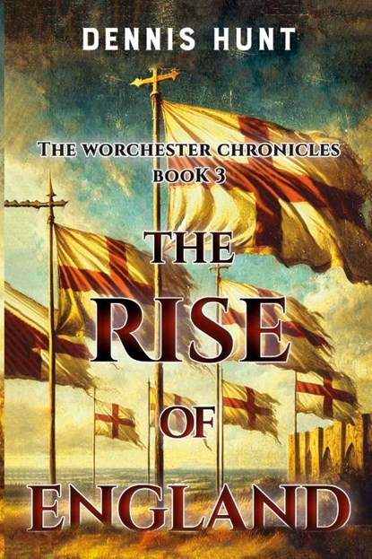 The Worchester Chronicles Book 3: The Rise of England, Dennis Hunt - Paperback - 9781800164598