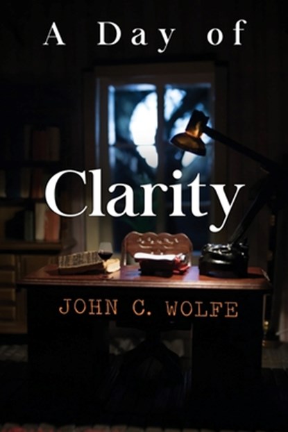 A Day of Clarity, John C. Wolfe - Paperback - 9781800166134