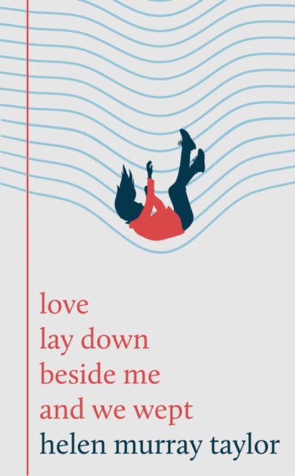 love lay down beside me and we wept, Helen Murray Taylor - Gebonden - 9781800183483
