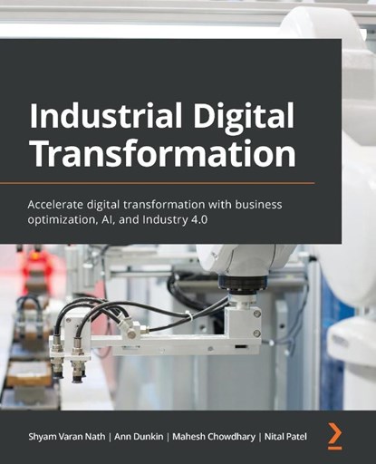Industrial Digital Transformation, Shyam Varan Nath ; Ann Dunkin ; Mahesh Chowdhary ; Nital Patel - Paperback - 9781800207677