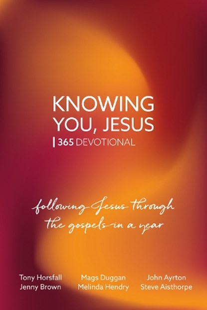 Knowing You, Jesus: 365 Devotional, Tony Horsfall ; Mags Duggan ; John Ayrton ; Jenny Brown ; Melinda Hendry - Paperback - 9781800391857