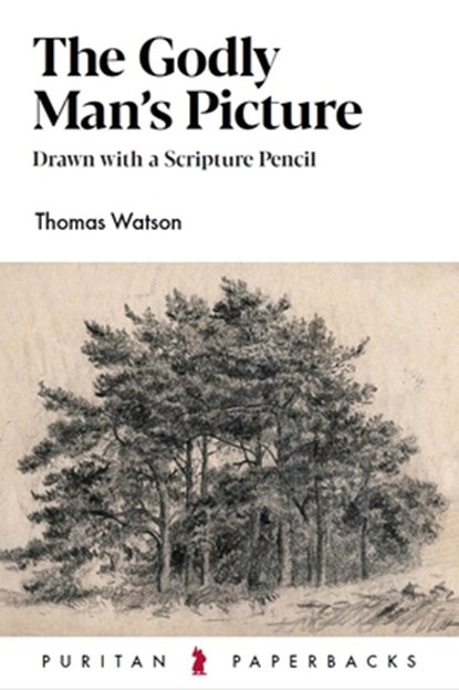 The Godly Man's Picture: Drawn with a Scripture Pencil, Thomas Watson - Paperback - 9781800401044