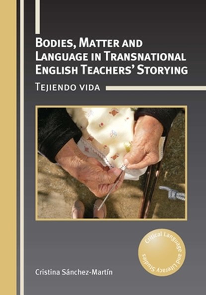 Bodies, Matter and Language in Transnational English Teachers’ Storying, Cristina Sanchez-Martin - Gebonden - 9781800413061