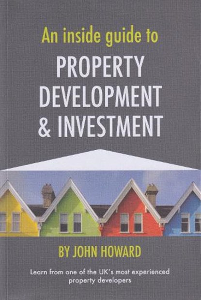 An Inside Guide to Property Development and Investment, John Howard - Paperback - 9781800495722