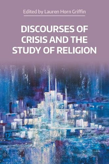 Discourses of Crisis and the Study of Religion, Lauren Horn Griffin - Paperback - 9781800505315