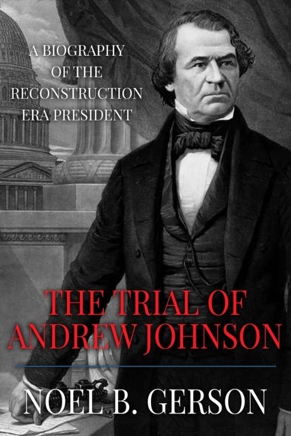 The Trial of Andrew Johnson, Noel B Gerson - Paperback - 9781800551015