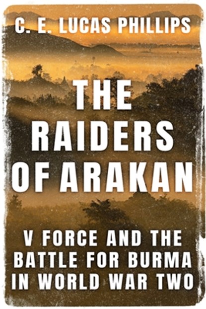 The Raiders of Arakan, C E Lucas Phillips - Paperback - 9781800552616