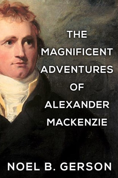The Magnificent Adventures of Alexander Mackenzie, Noel B Gerson - Paperback - 9781800553934