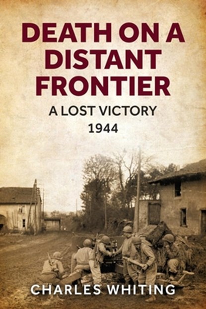 Death on a Distant Frontier: A Lost Victory, 1944, Charles Whiting - Paperback - 9781800558090
