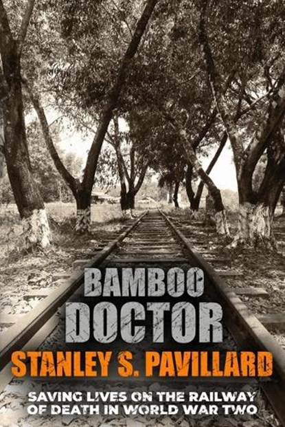 Bamboo Doctor: Saving Lives on the Railway of Death in World War Two, Stanley S. Pavillard - Paperback - 9781800558175