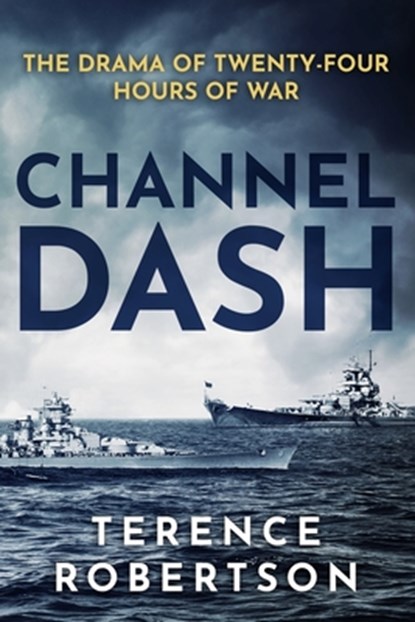 Channel Dash: The Drama of Twenty Four Hours of War, Terence Robertson - Paperback - 9781800558359
