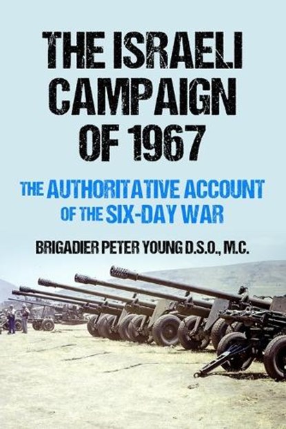 The Israeli Campaign of 1967: The Authoritative Account of the Six-Day War, Brigadier Peter Young - Paperback - 9781800559639