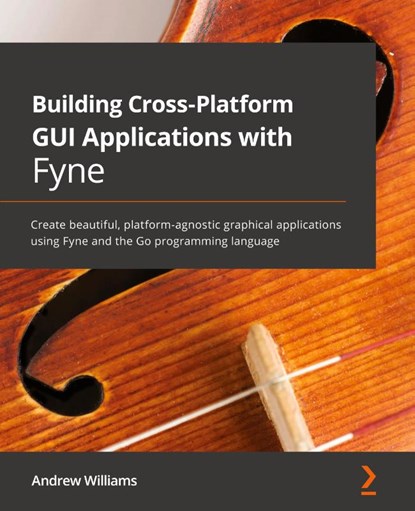 Building Cross-Platform GUI Applications with Fyne, Andrew Williams - Paperback - 9781800563162