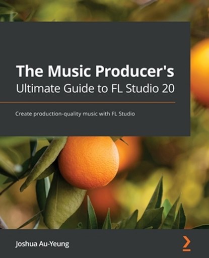 The Music Producer's Ultimate Guide to FL Studio 20, Joshua Au-Yeung - Paperback - 9781800565326