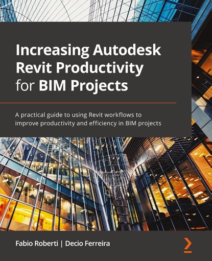 Increasing Autodesk Revit Productivity for BIM Projects, Fabio Roberti ; Decio Ferreira - Paperback - 9781800566804