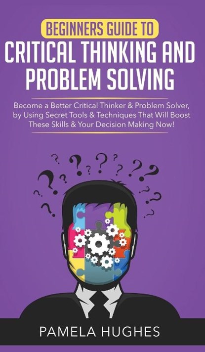 Beginners Guide to Critical Thinking and Problem Solving, Pamela Hughes - Gebonden - 9781800600768