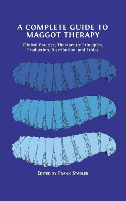A Complete Guide to Maggot Therapy, Frank Stadler - Gebonden - 9781800647299