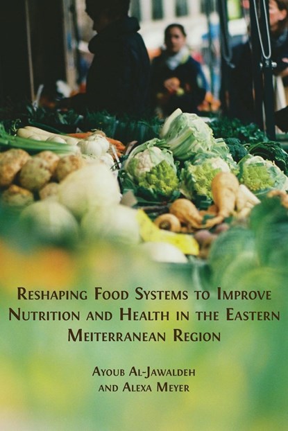 Reshaping Food Systems to improve Nutrition and Health in the Eastern Mediterranean Region, Ayoub Al-Jawaldeh ;  Alexa Meyer - Paperback - 9781800648630