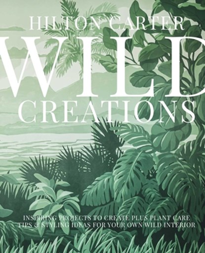Wild Creations, Hilton Carter - Gebonden Gebonden - 9781800650251
