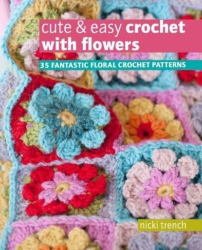 Cute & Easy Crochet with Flowers, Nicki Trench - Paperback - 9781800651159
