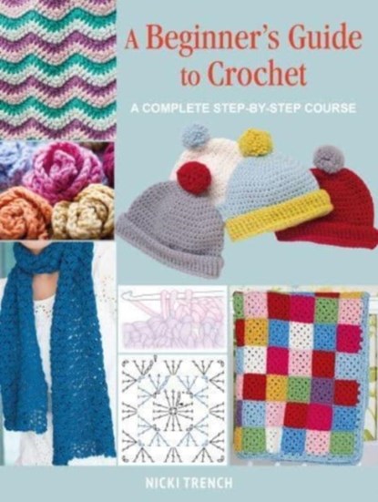 A Beginner's Guide to Crochet, Nicki Trench - Paperback - 9781800651197