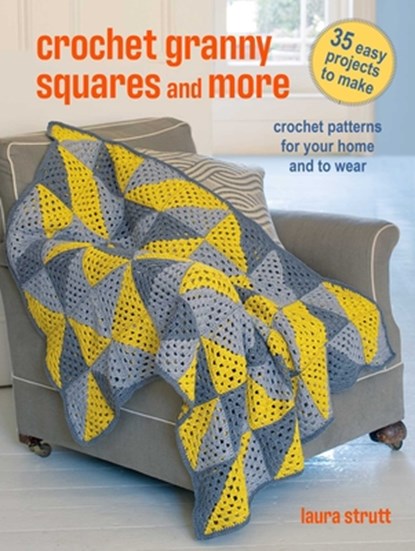 Crochet Granny Squares and More: 35 Easy Projects to Make: Crochet Patterns for Your Home and to Wear, Laura Strutt - Paperback - 9781800652927