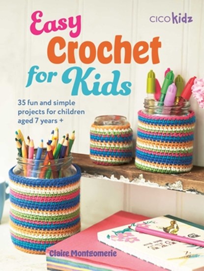 Easy Crochet for Kids: 35 Fun and Simple Projects for Children Aged 7 Years +, Claire Montgomerie - Paperback - 9781800653153