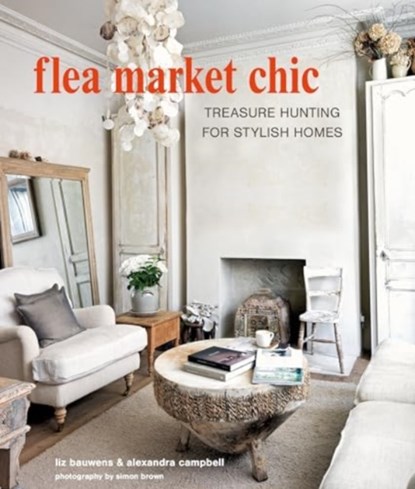 Flea Market Chic, Liz Bauwens ; Alexandra Campbell - Gebonden - 9781800653849