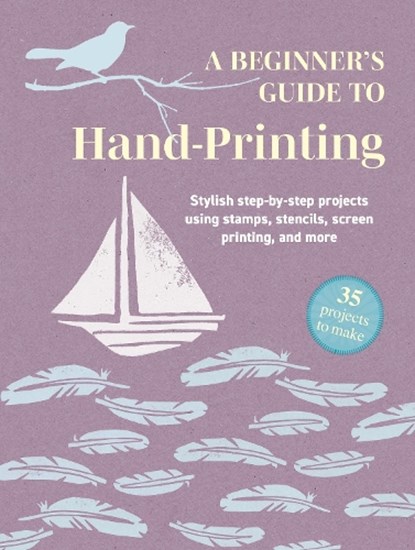 A Beginner's Guide to Hand-Printing: 35 projects to make, CICO Books - Paperback - 9781800655782