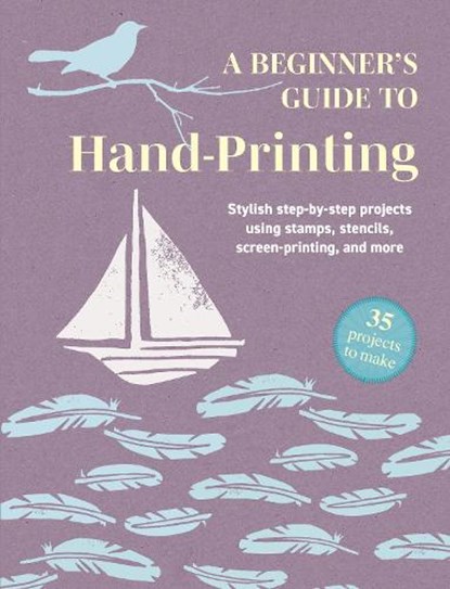 A Beginner's Guide to Hand-Printing: 35 projects to make, CICO Books - Paperback - 9781800655782