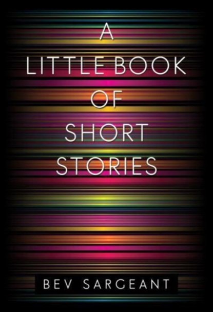 A Little Book of Short Stories, Bev Sargeant - Paperback - 9781800744165