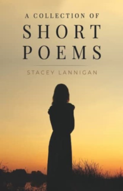 A Collection of Short Poems, Stacey Lannigan - Paperback - 9781800744516