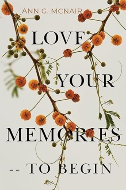 Love Your Memories -- To Begin, Ann G. McNair - Paperback - 9781800748460