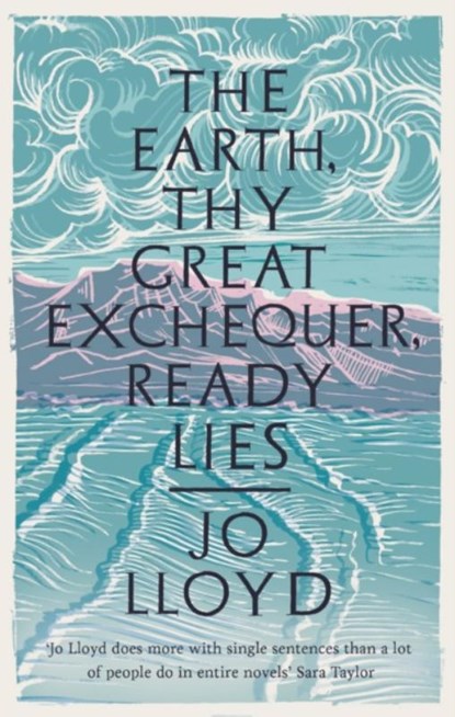 The Earth, Thy Great Exchequer, Ready Lies, Jo Lloyd - Gebonden - 9781800750104