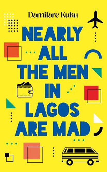 Nearly All the Men in Lagos Are Mad, Damilare Kuku - Paperback - 9781800751934