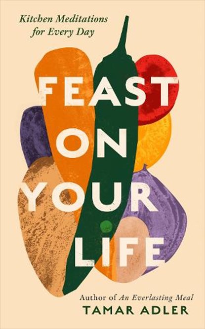 Feast on Your Life, Tamar Adler - Gebonden - 9781800754744
