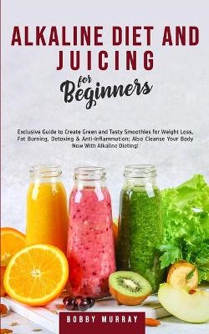 Alkaline Diet and Juicing for Beginners, MURRAY,  Bobby - Paperback - 9781800761216