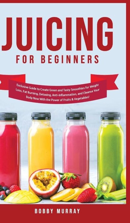 Juicing for Beginners, Bobby Murray - Gebonden - 9781800762015