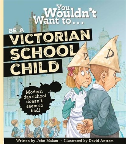 You Wouldn't Want To Be A Victorian Schoolchild!, John Malam - Paperback - 9781800789036