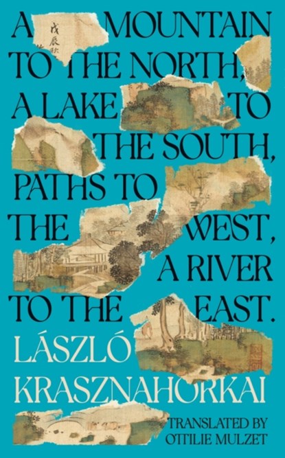 A Mountain to the North, A Lake to The South, Paths to the West, A River to the East, Laszlo Krasznahorkai - Gebonden - 9781800814585