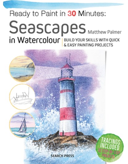 Ready to Paint in 30 Minutes: Seascapes: Build Your Skills with Quick & Easy Painting Projects, Matthew Palmer - Paperback - 9781800921047