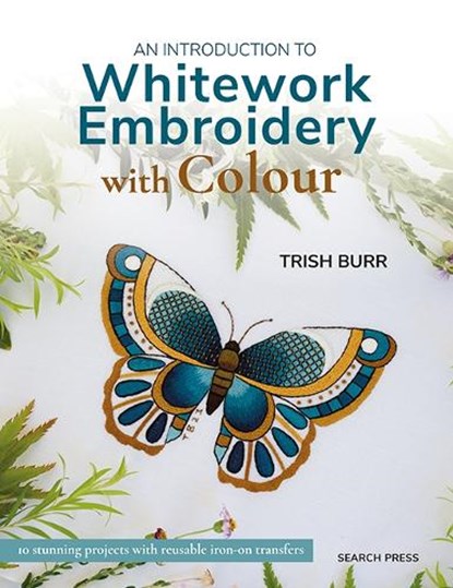An Introduction to Whitework Embroidery with Colour, Trish Burr - Paperback - 9781800922426