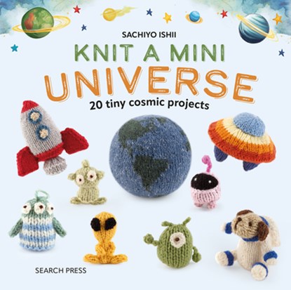 Knit a Mini Universe: 20 Tiny Cosmic Creatures to Knitcomments, Sachiyo Ishii - Gebonden - 9781800922709